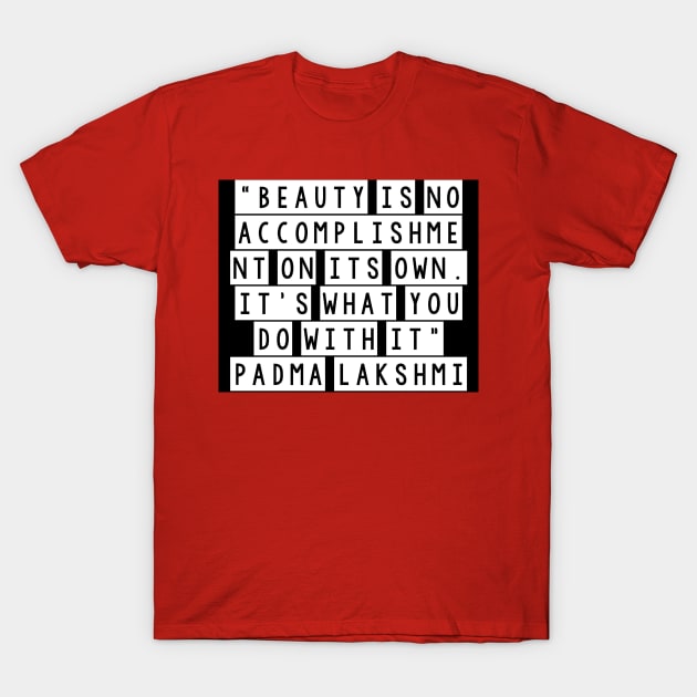 Quote padma lakshmi T-Shirt by Dexter